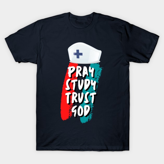 Pray Study Trust God Nursing Student Nurse T-Shirt by docferds